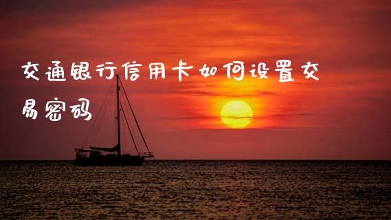 交通银行信用卡如何设置交易密码_https://www.qdlswl.com_内盘_第1张