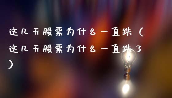 这几天股票为什么一直跌（这几天股票为什么一直跌了）_https://www.qdlswl.com_内盘_第1张