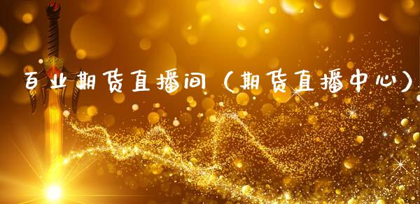 百业期货直播间（期货直播中心）_https://www.qdlswl.com_直播_第1张
