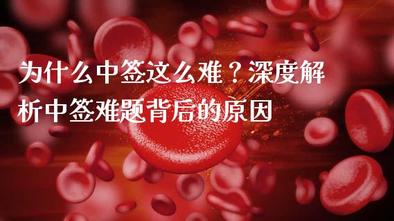 为什么中签这么难？深度解析中签难题背后的原因_https://www.qdlswl.com_股指_第1张