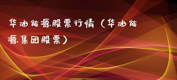 华油能源股票行情（华油能源集团股票）_https://www.qdlswl.com_外盘_第1张