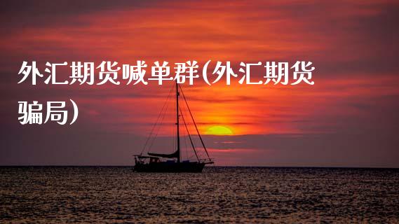 外汇期货喊单群(外汇期货骗局)_https://www.qdlswl.com_理财_第1张
