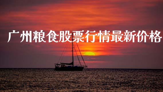 广州粮食股票行情最新价格_https://www.qdlswl.com_股票_第1张