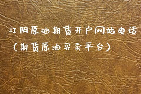 江阴原油期货开户网站电话（期货原油买卖平台）_https://www.qdlswl.com_股指_第1张