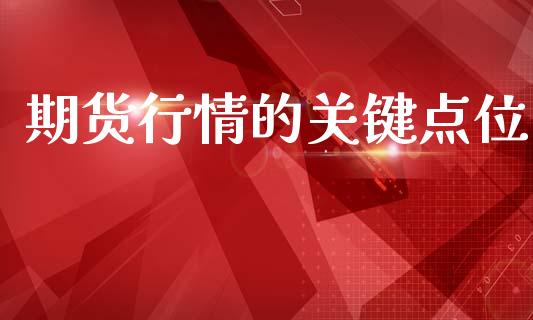 期货行情的关键点位_https://www.qdlswl.com_直播_第1张