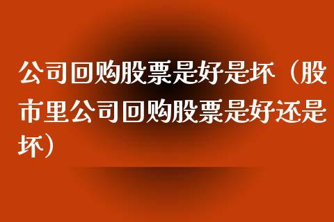 公司回购股票是好是坏（股市里公司回购股票是好还是坏）_https://www.qdlswl.com_股票_第1张