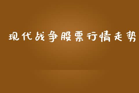 现代战争股票行情走势_https://www.qdlswl.com_内盘_第1张