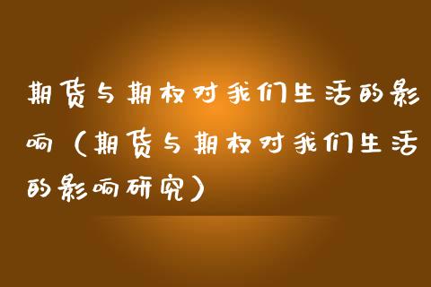 期货与期权对我们生活的影响（期货与期权对我们生活的影响研究）_https://www.qdlswl.com_股指_第1张