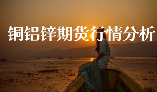 铜铝锌期货行情分析_https://www.qdlswl.com_股指_第1张