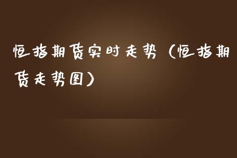 恒指期货实时走势（恒指期货走势图）_https://www.qdlswl.com_股指_第1张