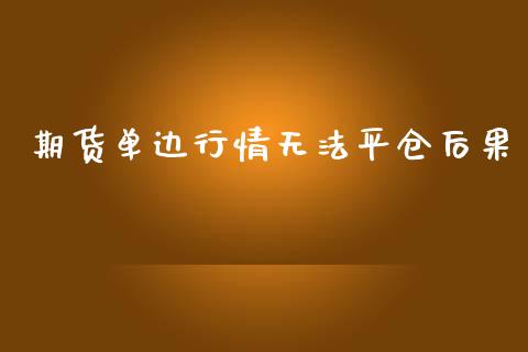 期货单边行情无法平仓后果_https://www.qdlswl.com_期货_第1张