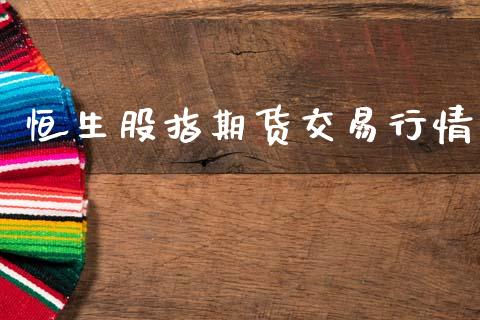 恒生股指期货交易行情_https://www.qdlswl.com_股指_第1张