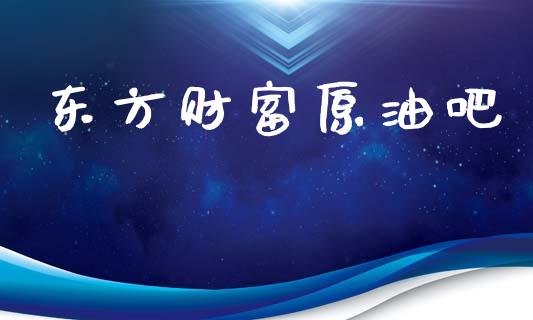 东方财富原油吧_https://www.qdlswl.com_直播_第1张