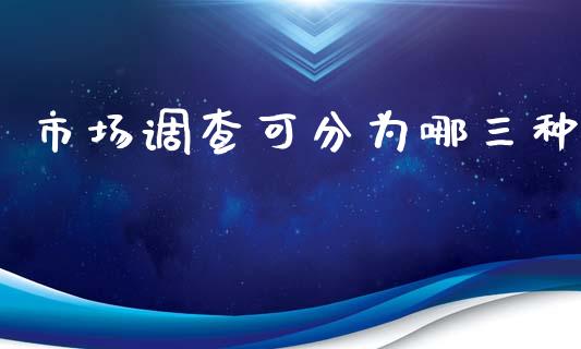 市场调查可分为哪三种_https://www.qdlswl.com_期货_第1张