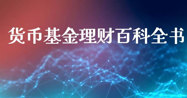 货币基金理财百科全书_https://www.qdlswl.com_基金_第1张