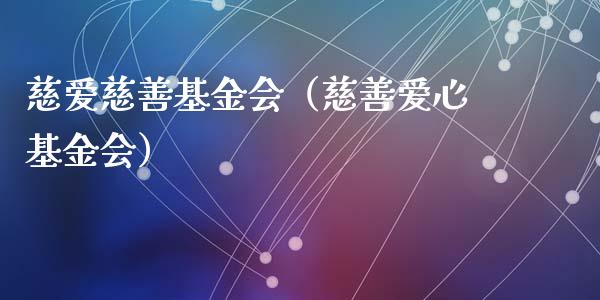 慈爱慈善基金会（慈善爱心基金会）_https://www.qdlswl.com_基金_第1张