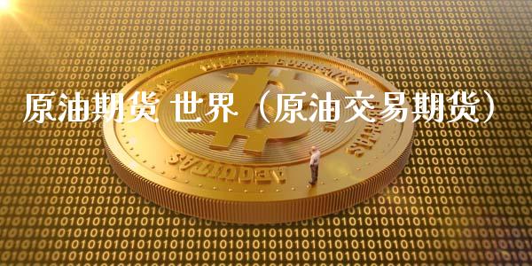 原油期货 世界（原油交易期货）_https://www.qdlswl.com_股指_第1张