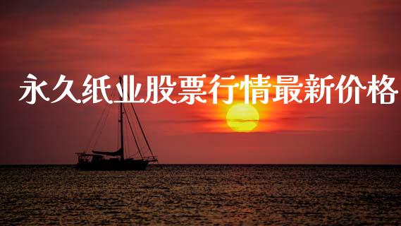 永久纸业股票行情最新价格_https://www.qdlswl.com_内盘_第1张