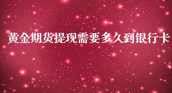 黄金期货提现需要多久到银行卡_https://www.qdlswl.com_期货_第1张