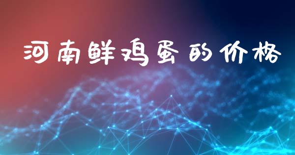 河南鲜鸡蛋的价格_https://www.qdlswl.com_期货_第1张