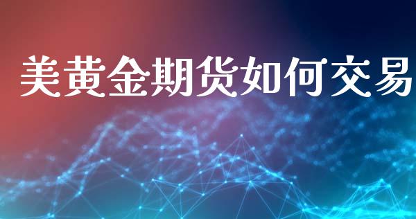 美黄金期货如何交易_https://www.qdlswl.com_期货_第1张