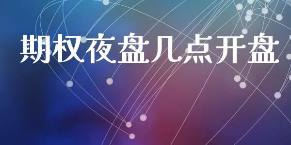 期权夜盘几点开盘_https://www.qdlswl.com_股票_第1张