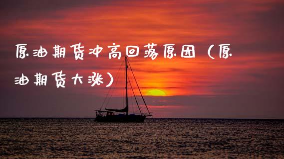 原油期货冲高回落原因（原油期货大涨）_https://www.qdlswl.com_期货_第1张
