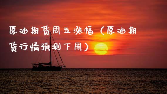 原油期货周五涨幅（原油期货行情预测下周）_https://www.qdlswl.com_股指_第1张