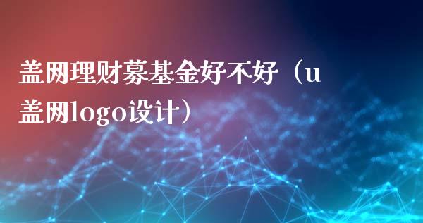 盖网理财募基金好不好（u盖网logo设计）_https://www.qdlswl.com_基金_第1张