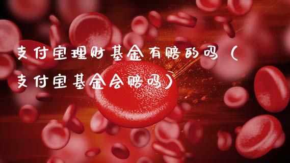 支付宝理财基金有赔的吗（支付宝基金会赔吗）_https://www.qdlswl.com_理财_第1张