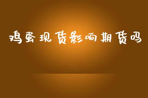 鸡蛋现货影响期货吗_https://www.qdlswl.com_股指_第1张
