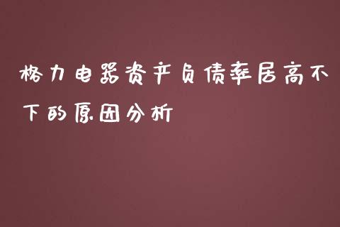 格力电器资产负债率居高不下的原因分析_https://www.qdlswl.com_直播_第1张