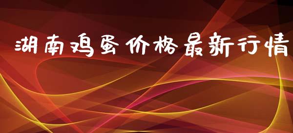 湖南鸡蛋价格最新行情_https://www.qdlswl.com_期货_第1张