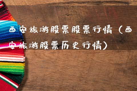 西安旅游股票股票行情（西安旅游股票历史行情）_https://www.qdlswl.com_内盘_第1张