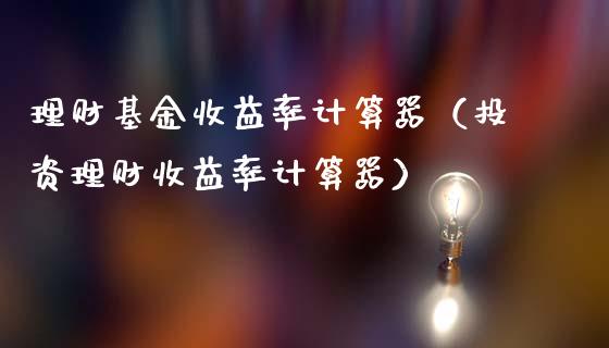 理财基金收益率计算器（投资理财收益率计算器）_https://www.qdlswl.com_基金_第1张
