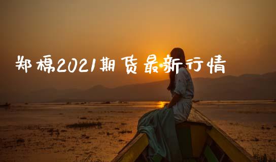 郑棉2021期货最新行情_https://www.qdlswl.com_股指_第1张