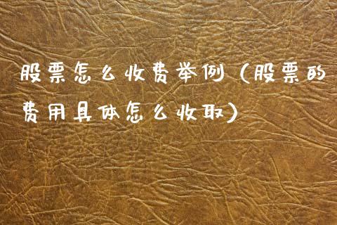 股票怎么收费举例（股票的费用具体怎么收取）_https://www.qdlswl.com_外盘_第1张