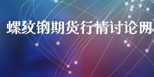 螺纹钢期货行情讨论网_https://www.qdlswl.com_期货_第1张