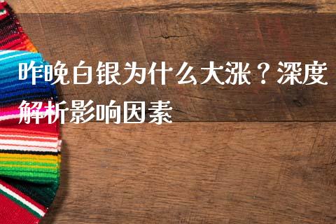 昨晚白银为什么大涨？深度解析影响因素_https://www.qdlswl.com_内盘_第1张