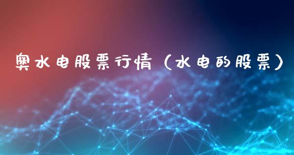 奥水电股票行情（水电的股票）_https://www.qdlswl.com_外盘_第1张