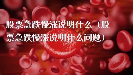 股票急跌慢涨说明什么（股票急跌慢涨说明什么问题）_https://www.qdlswl.com_外盘_第1张