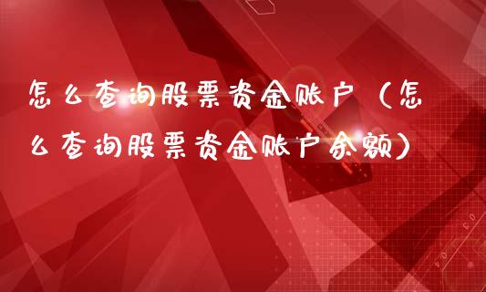 怎么查询股票资金账户（怎么查询股票资金账户余额）_https://www.qdlswl.com_外盘_第1张