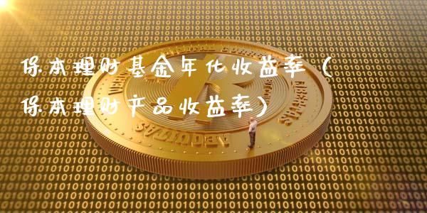 保本理财基金年化收益率（保本理财产品收益率）_https://www.qdlswl.com_基金_第1张
