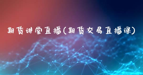 期货讲堂直播(期货交易直播课)_外盘_第1张_青岛财经网 期货讲堂直播(期货交易直播课)_https://www.qdlswl.com_外盘_第1张