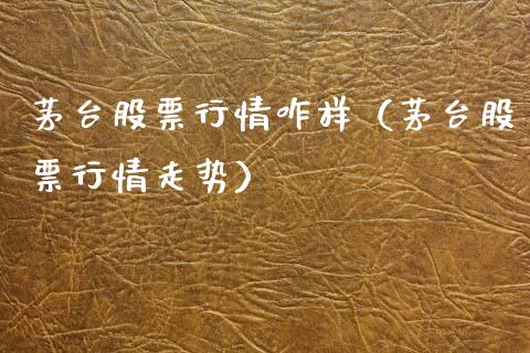 茅台股票行情咋样（茅台股票行情走势）_https://www.qdlswl.com_外盘_第1张