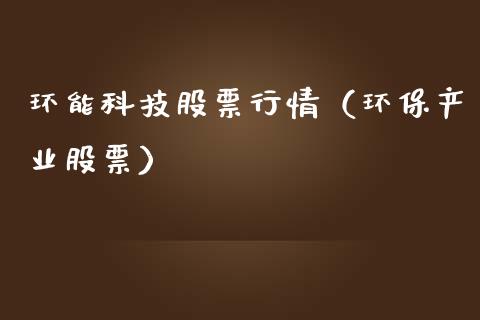 环能科技股票行情（环保产业股票）_https://www.qdlswl.com_股票_第1张