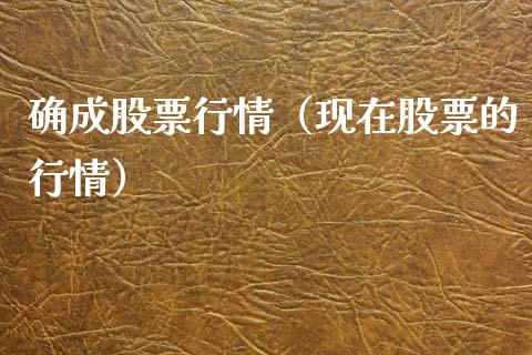 确成股票行情（现在股票的行情）_https://www.qdlswl.com_内盘_第1张