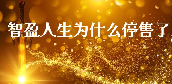 智盈人生为什么停售了_https://www.qdlswl.com_股票_第1张