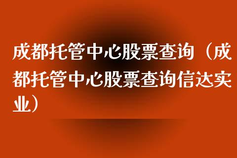 成都托管中心股票查询（成都托管中心股票查询信达实业）_https://www.qdlswl.com_外盘_第1张