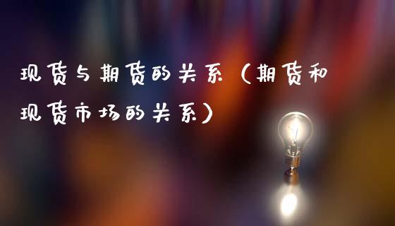 现货与期货的关系（期货和现货市场的关系）_https://www.qdlswl.com_期货_第1张